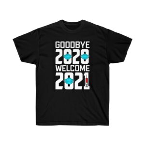 Goodbye 2020 Welcome 2021 New Year’s Shirt Unisex Ultra Cotton Tee